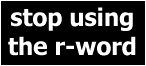 stop using the r-word